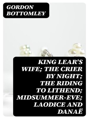 cover image of King Lear's Wife; the Crier by Night; the Riding to Lithend; Midsummer-Eve; Laodice and Danaë